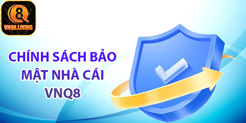 Chính sách bảo mật nhà cái Vnq8 là như thế nào?