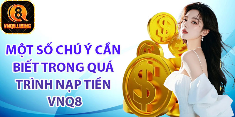 Một số chú ý cần biết trong quá trình nạp tiền Vnq8