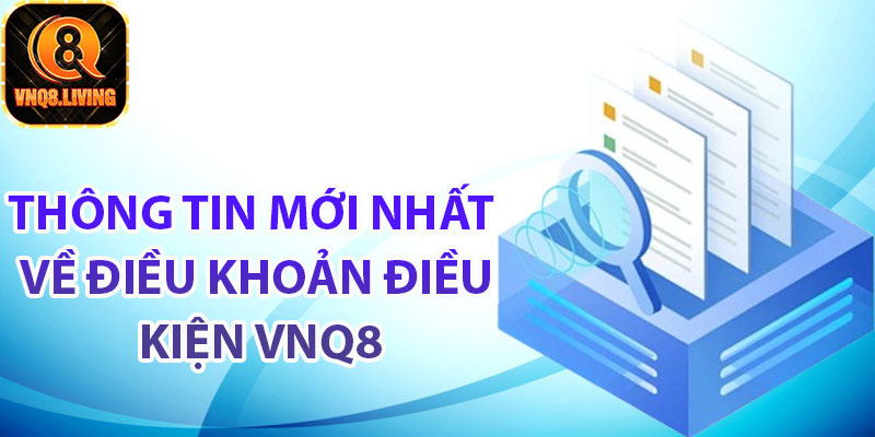 Tổng hợp thông tin mới nhất về điều khoản điều kiện Vnq8