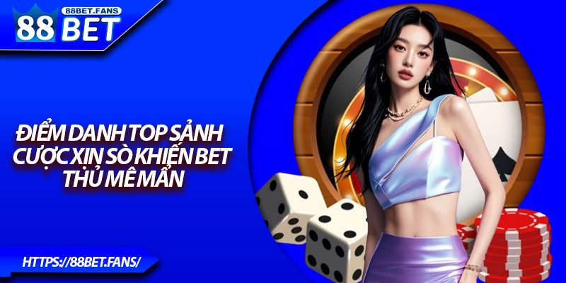 88BET - 88bet.fans Nhà Cái Uy Tín 2025 – Đăng Nhập Code +88K 4 Điểm danh top sảnh cược xịn sò khiến bet thủ mê mẩn