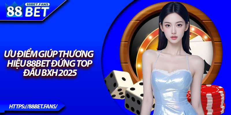 88BET - 88bet.fans Nhà Cái Uy Tín 2025 – Đăng Nhập Code +88K 3 Ưu điểm giúp thương hiệu 88bet đứng TOP đầu BXH 2025