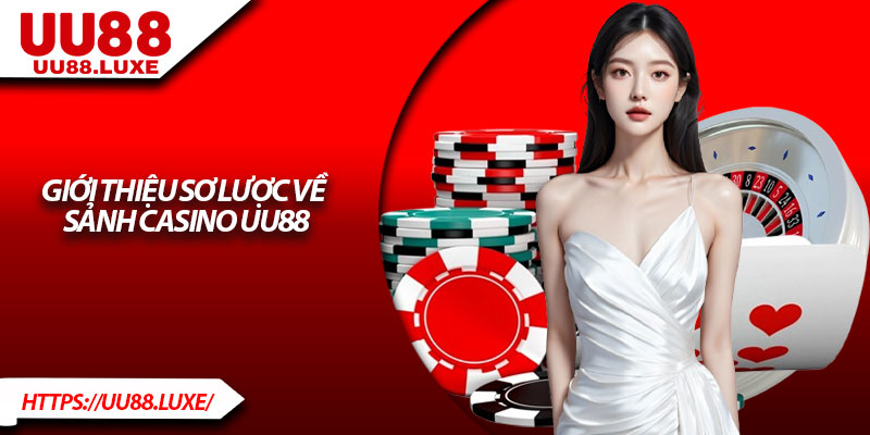 Giới thiệu sơ lược về sảnh Casino UU88