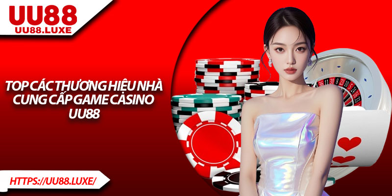 Top các thương hiệu nhà cung cấp game Casino UU88