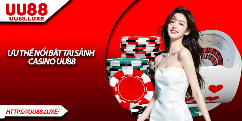 Ưu thế nổi bật tại sảnh Casino UU88