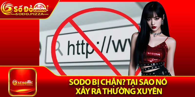 Sodo Bị Chặn – Giải Pháp Hiệu Quả Cho Hội Viên 2 Sodo bị chặn? Tại sao nó xảy ra thường xuyên