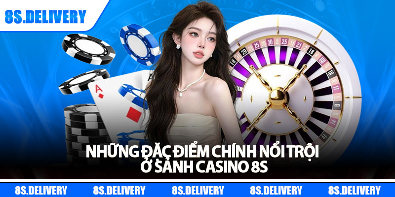 Casino 8s – Giải Trí Đẳng Cấp, Cá Cược Không Giới Hạn 3 Những đặc điểm chính nổi trội ở sảnh casino 8s