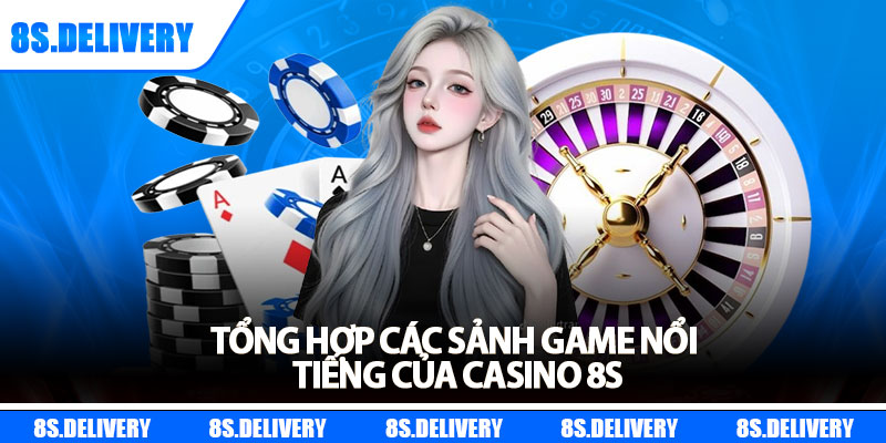 Casino 8s – Giải Trí Đẳng Cấp, Cá Cược Không Giới Hạn 4 Tổng hợp các sảnh game nổi tiếng của casino 8s