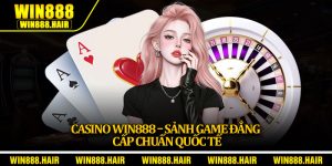 Casino Win888 – Sảnh Game Đẳng Cấp Chuẩn Quốc Tế
