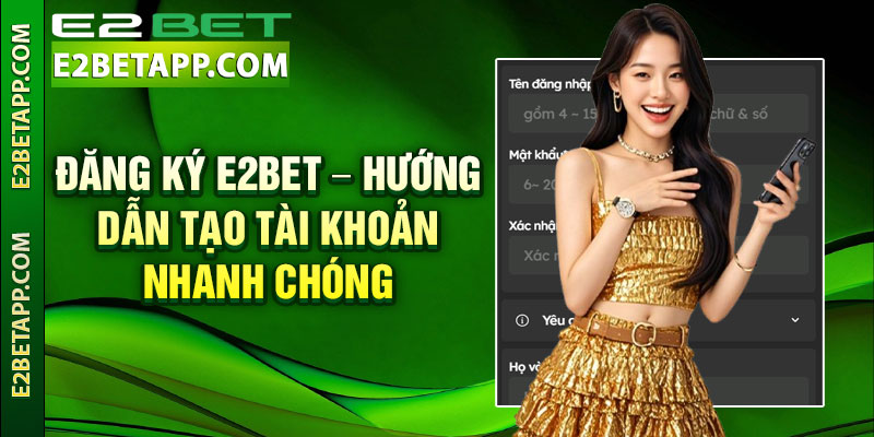 Đăng Ký E2bet – Hướng Dẫn Tạo Tài Khoản Nhanh Chóng