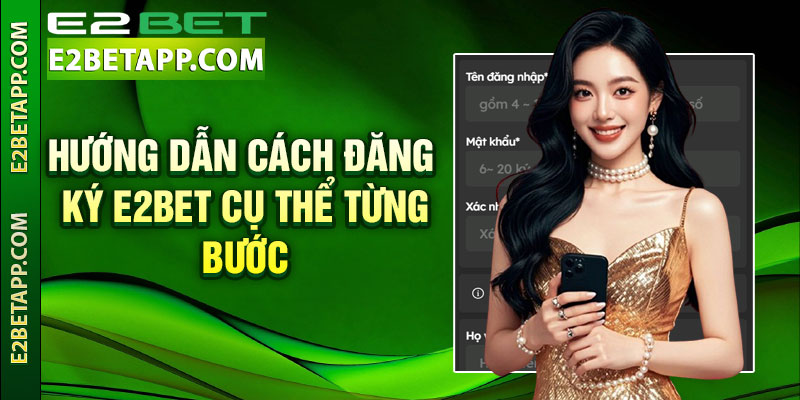 Đăng Ký E2bet – Hướng Dẫn Tạo Tài Khoản Nhanh Chóng 2 Hướng dẫn cách đăng ký E2bet cụ thể từng bước