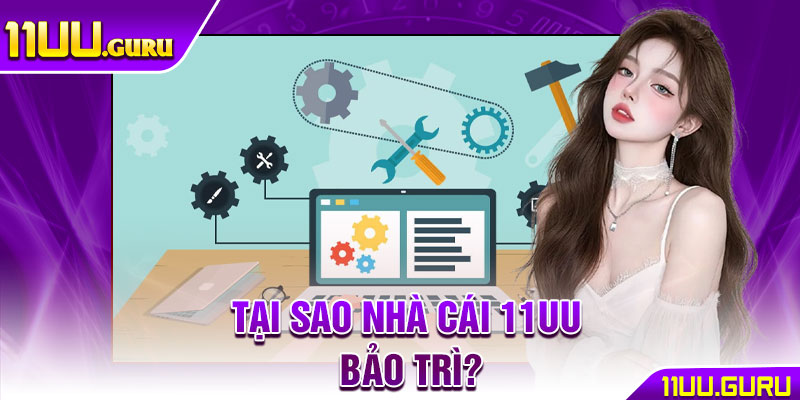 11UU Bảo Trì – Nâng Cấp Hệ Thống, Trải Nghiệm Tốt Hơn 2 Tại sao nhà cái 11UU bảo trì?